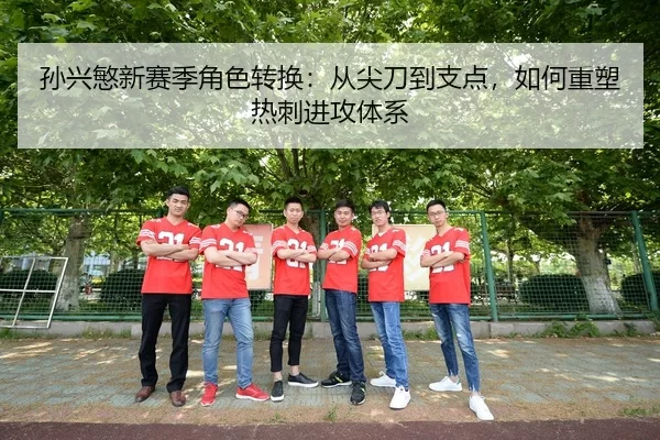 孙兴慜新赛季角色转换：从尖刀到支点，如何重塑热刺进攻体系