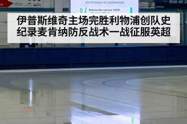 伊普斯维奇主场完胜利物浦创队史纪录麦肯纳防反战术一战征服英超