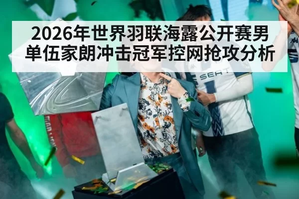 2026年世界羽联海露公开赛男单伍家朗冲击冠军控网抢攻分析